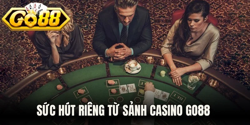Sức hút riêng từ sảnh casino Go88 