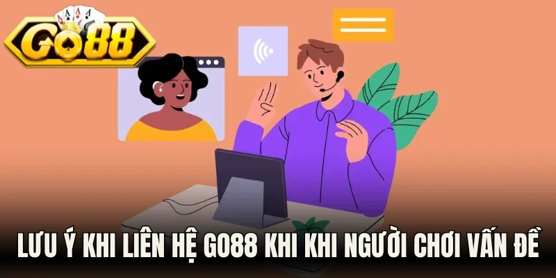 Lưu ý khi liên hệ Go88 khi khi người chơi vấn đề và sự cố