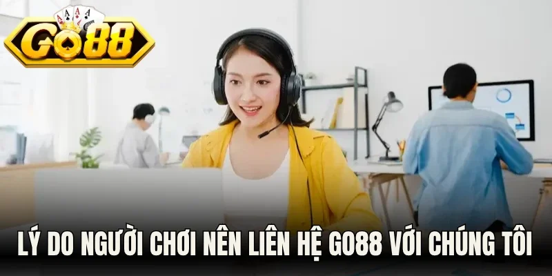 Lý do người chơi nên liên hệ Go88 với chúng tôi