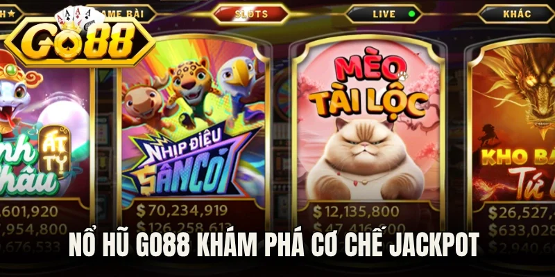Nổ hũ Go88 khám phá cơ chế Jackpot 