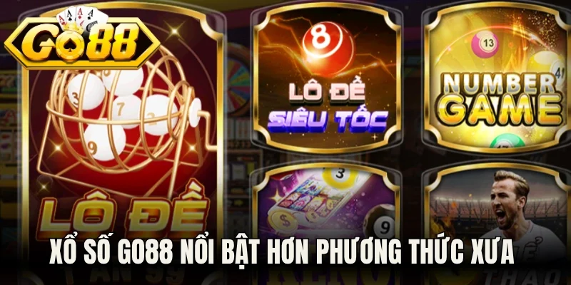 Xổ số Go88 nổi bật hơn phương thức xưa 